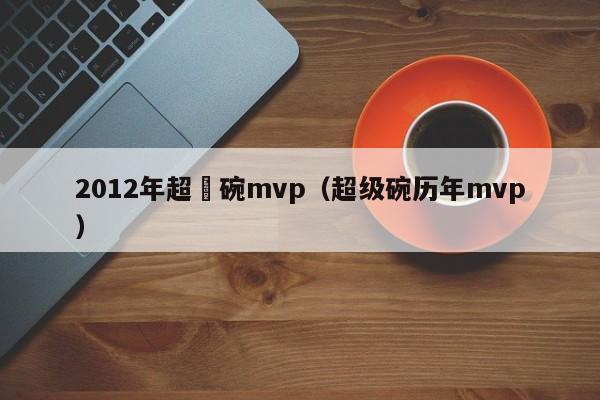 2012年超級碗mvp（超級碗歷年mvp）