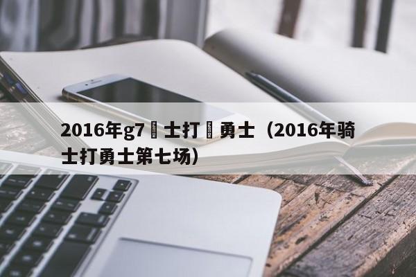 2016年g7騎士打敗勇士（2016年騎士打勇士第七場）