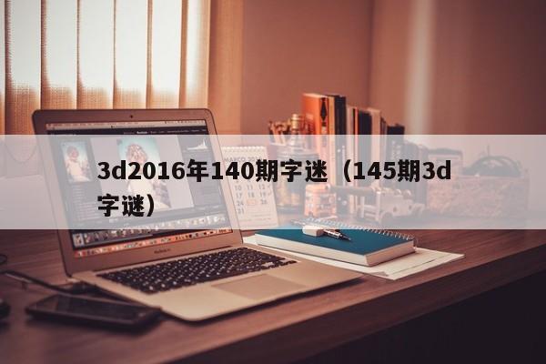 3d2016年140期字迷（145期3d字謎）