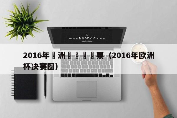 2016年歐洲盃決賽門票（2016年歐洲杯決賽圈）