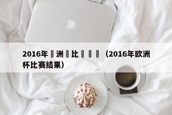 2016年歐洲盃比賽預測（2016年歐洲杯比賽結果）