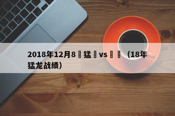 2018年12月8號猛龍vs籃網（18年猛龍戰績）