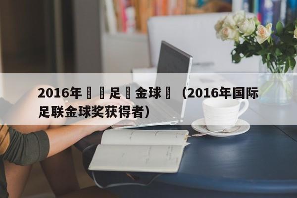 2016年國際足聯金球獎（2016年國際足聯金球獎獲得者）