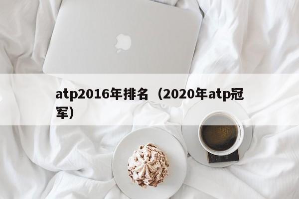 atp2016年排名（2020年atp冠軍）