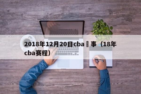 2018年12月20日cba賽事（18年cba賽程）