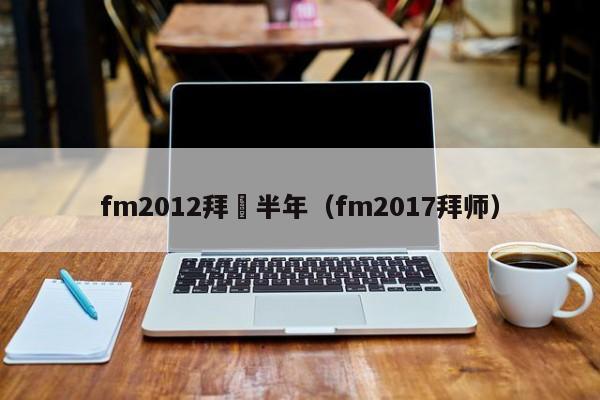 fm2012拜師半年（fm2017拜師）