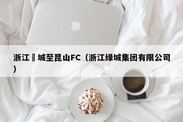 浙江綠城至昆山FC（浙江綠城集團有限公司）