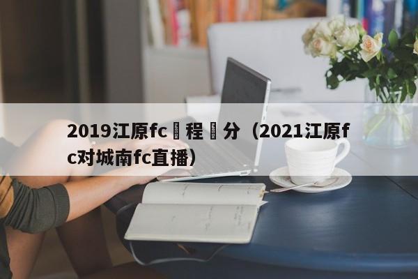 2019江原fc賽程積分（2021江原fc對城南fc直播）