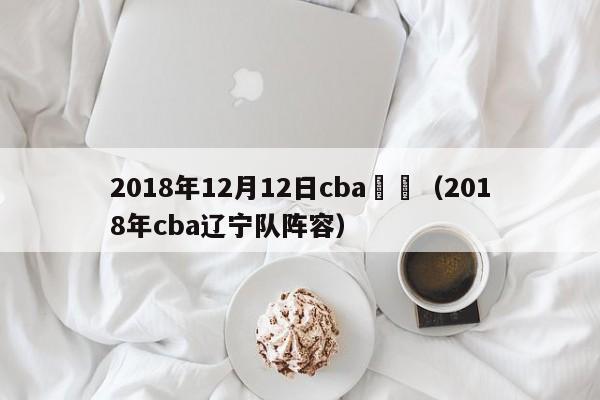 2018年12月12日cba遼寧（2018年cba遼寧隊陣容）