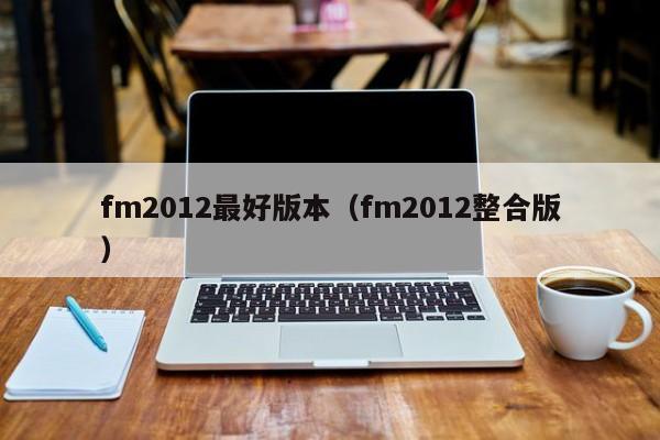 fm2012最好版本（fm2012整合版）