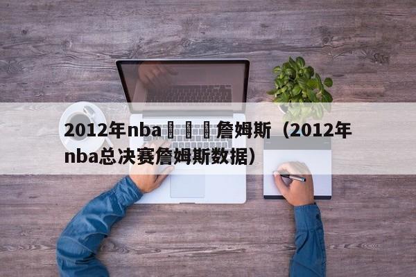 2012年nba總決賽詹姆斯（2012年nba總決賽詹姆斯數據）