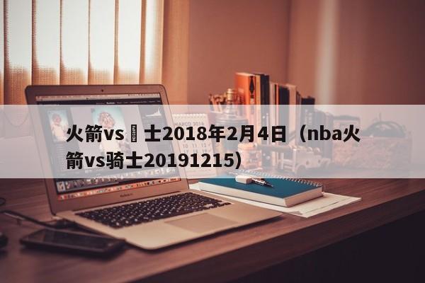 火箭vs騎士2018年2月4日（nba火箭vs騎士20191215）