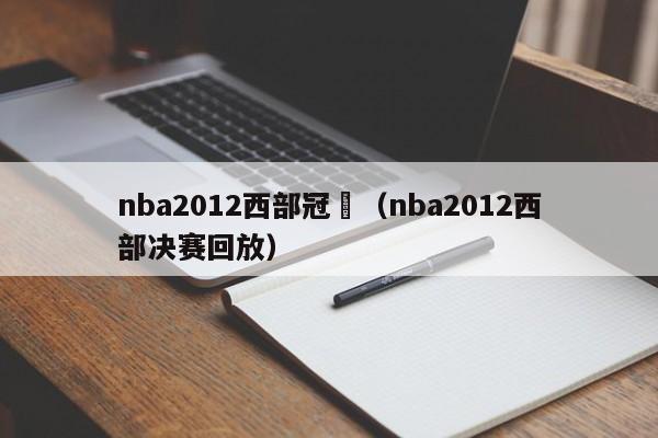 nba2012西部冠軍（nba2012西部決賽回放）