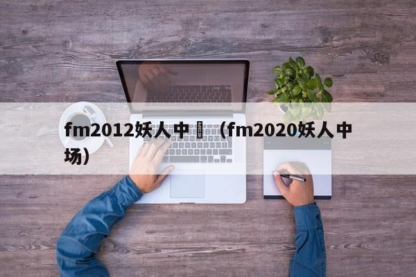 fm2012妖人中場（fm2020妖人中場）