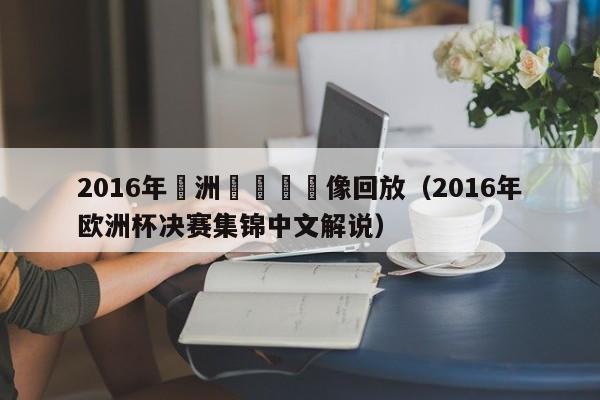 2016年歐洲盃決賽錄像回放（2016年歐洲杯決賽集錦中文解說）