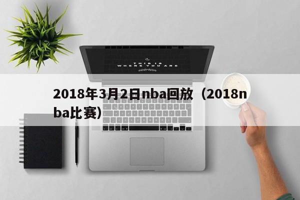 2018年3月2日nba回放（2018nba比賽）