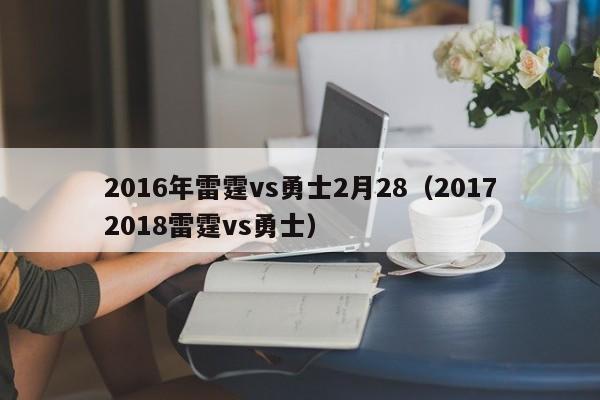 2016年雷霆vs勇士2月28（20172018雷霆vs勇士）