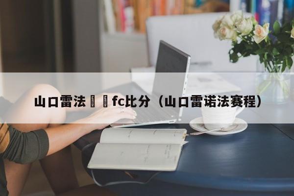 山口雷法橫濱fc比分（山口雷諾法賽程）