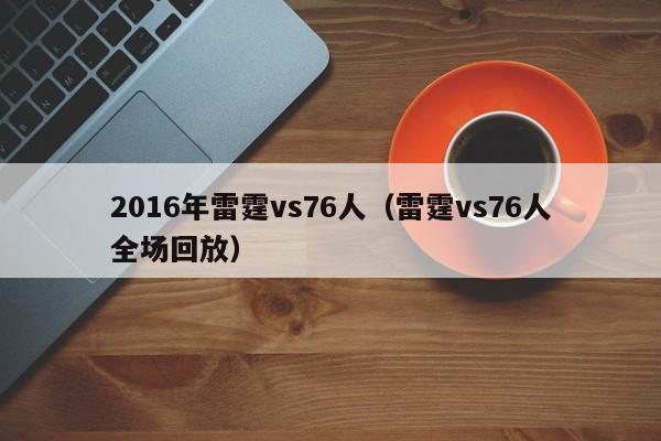 2016年雷霆vs76人（雷霆vs76人全場回放）