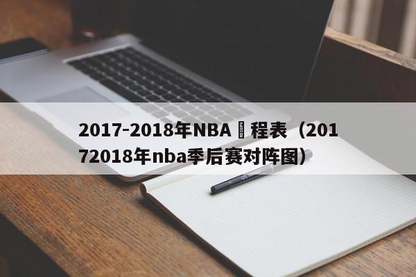 2017-2018年NBA賽程表（20172018年nba季後賽對陣圖）