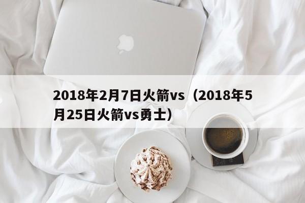 2018年2月7日火箭vs（2018年5月25日火箭vs勇士）