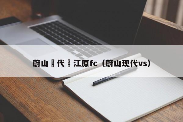 蔚山現代與江原fc（蔚山現代vs）