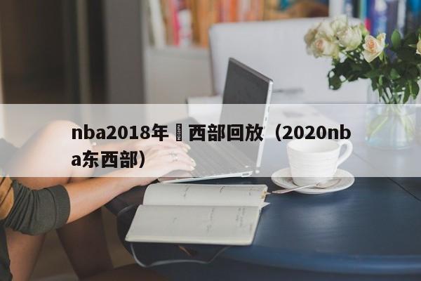 nba2018年東西部回放（2020nba東西部）