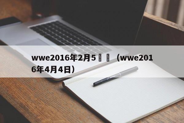 wwe2016年2月5視頻（wwe2016年4月4日）