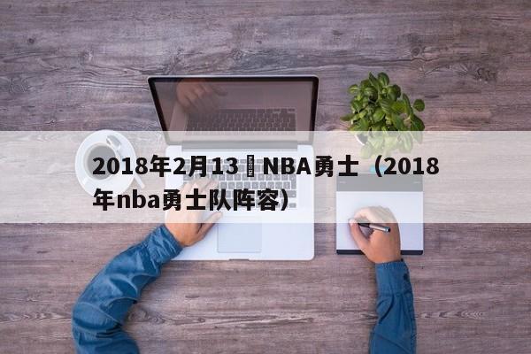 2018年2月13號NBA勇士（2018年nba勇士隊陣容）