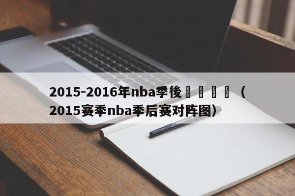 2015-2016年nba季後賽對陣圖（2015賽季nba季後賽對陣圖）