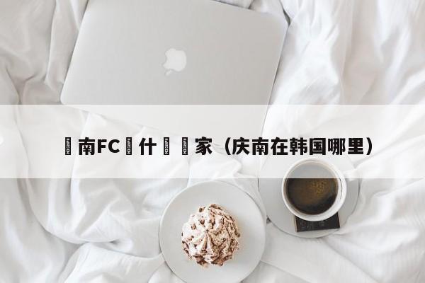 慶南FC屬什麼國家（慶南在韓國哪裏）