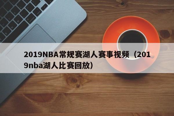 2019NBA常規賽湖人賽事視頻（2019nba湖人比賽回放）