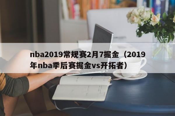 nba2019常規賽2月7掘金（2019年nba季後賽掘金vs開拓者）