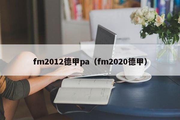 fm2012德甲pa（fm2020德甲）