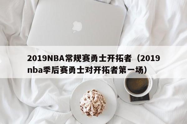 2019NBA常規賽勇士開拓者（2019nba季後賽勇士對開拓者第一場）