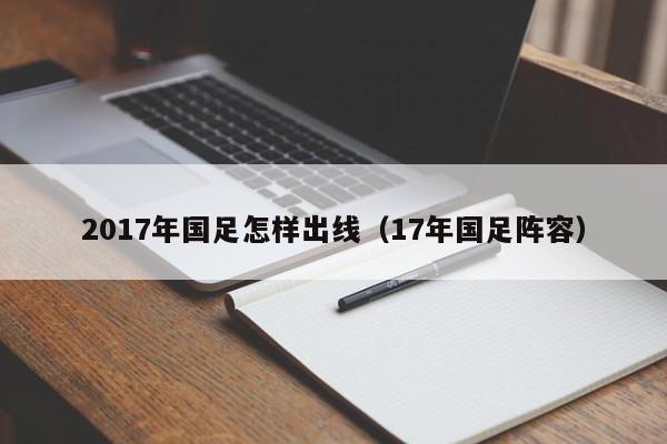 2017年國足怎樣出線（17年國足陣容）