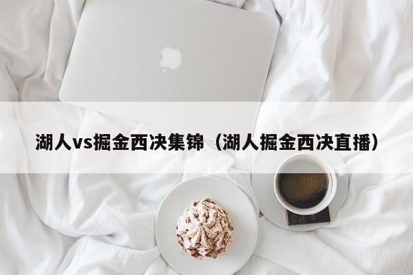 湖人vs掘金西決集錦（湖人掘金西決直播）