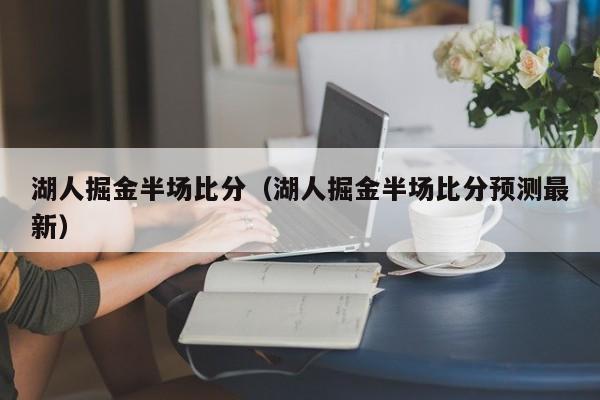 湖人掘金半場比分（湖人掘金半場比分預測最新）