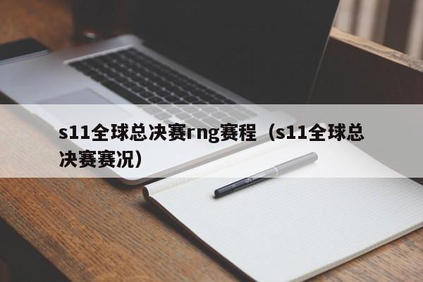 s11全球總決賽rng賽程（s11全球總決賽賽況）