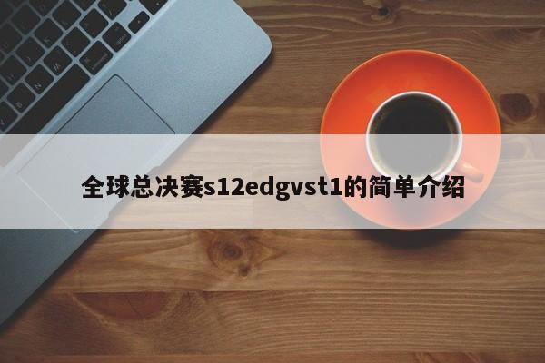 全球總決賽s12edgvst1的簡單介紹