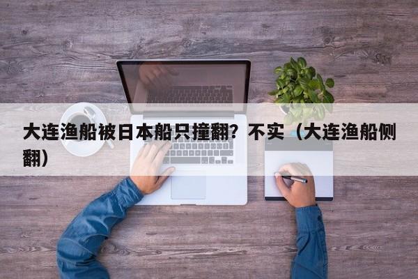 大連漁船被日本船只撞翻？不實（大連漁船側翻）