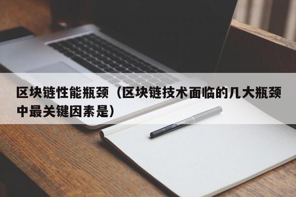 區塊鏈性能瓶頸（區塊鏈技術面臨的幾大瓶頸中最關鍵因素是）