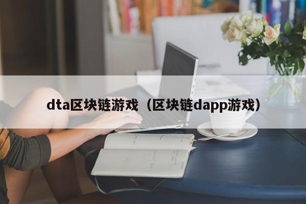 dta區塊鏈遊戲（區塊鏈dapp遊戲）