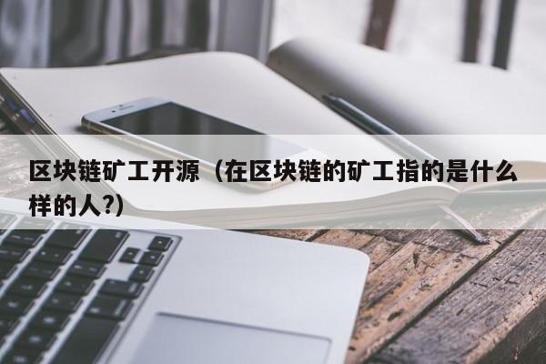 區塊鏈礦工開源（在區塊鏈的礦工指的是什麼樣的人?）