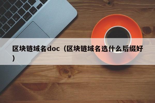 區塊鏈域名doc（區塊鏈域名選什麼後綴好）