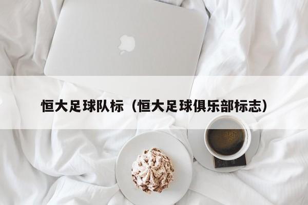 恒大足球队标（恒大足球俱乐部标志）