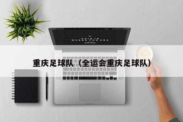 重庆足球队（全运会重庆足球队）