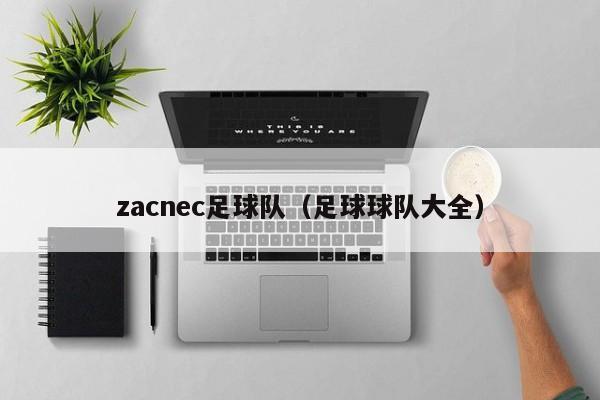 zacnec足球队（足球球队大全）