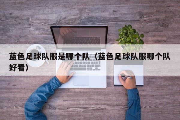 蓝色足球队服是哪个队（蓝色足球队服哪个队好看）