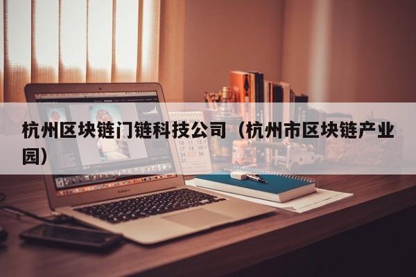 杭州区块链门链科技公司（杭州市区块链产业园）